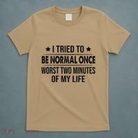 I Tried To Be Normal Once Worst Two Minutes Of My Life T-Shirt thumb 5