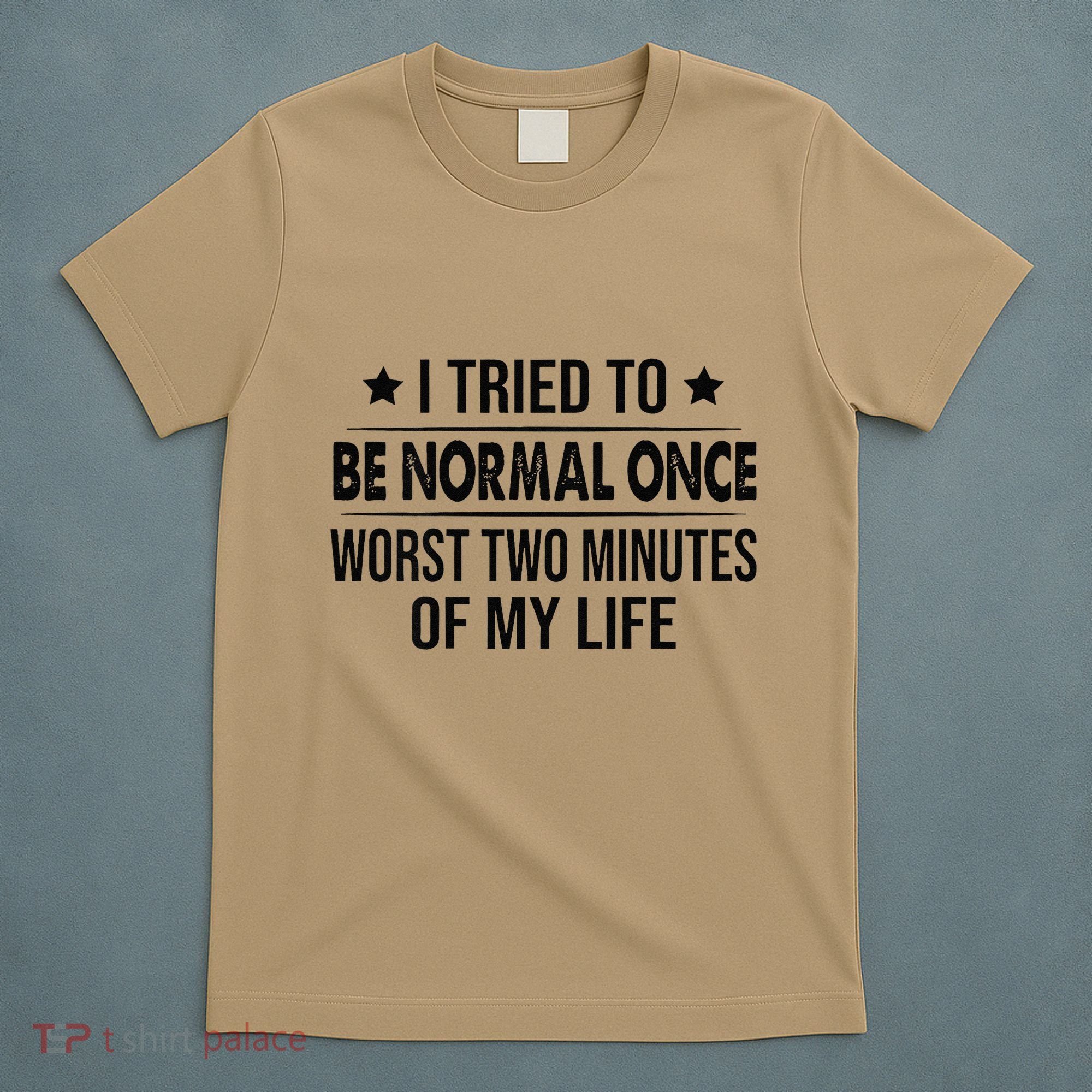 I Tried To Be Normal Once Worst Two Minutes Of My Life T-Shirt