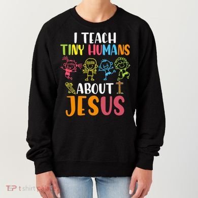 I Teach Tiny Humans About Jesus Design Teacher Women's Sweatshirt