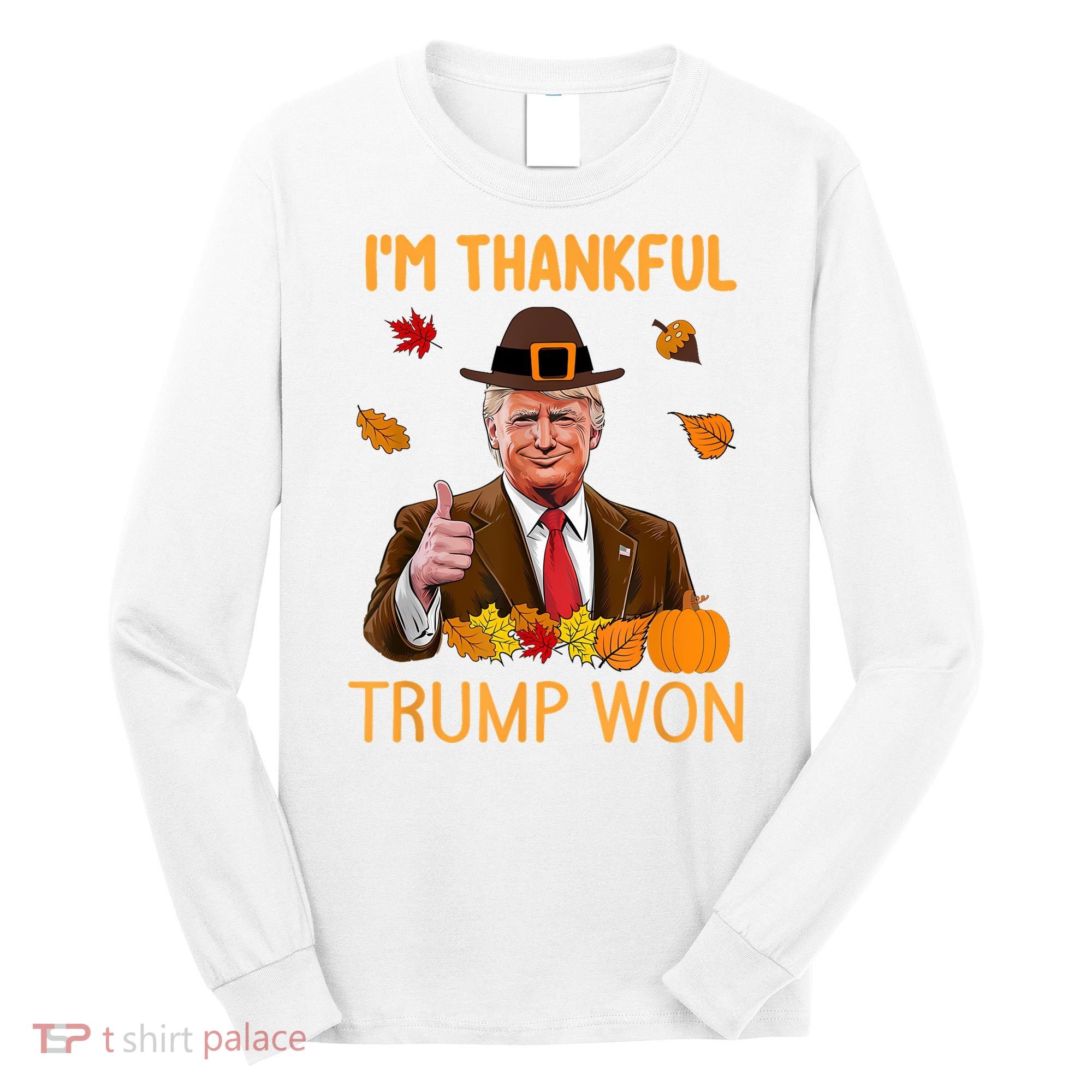 IM Thankful Trump Won Thanksgiving Turkey Fall Long Sleeve Shirt