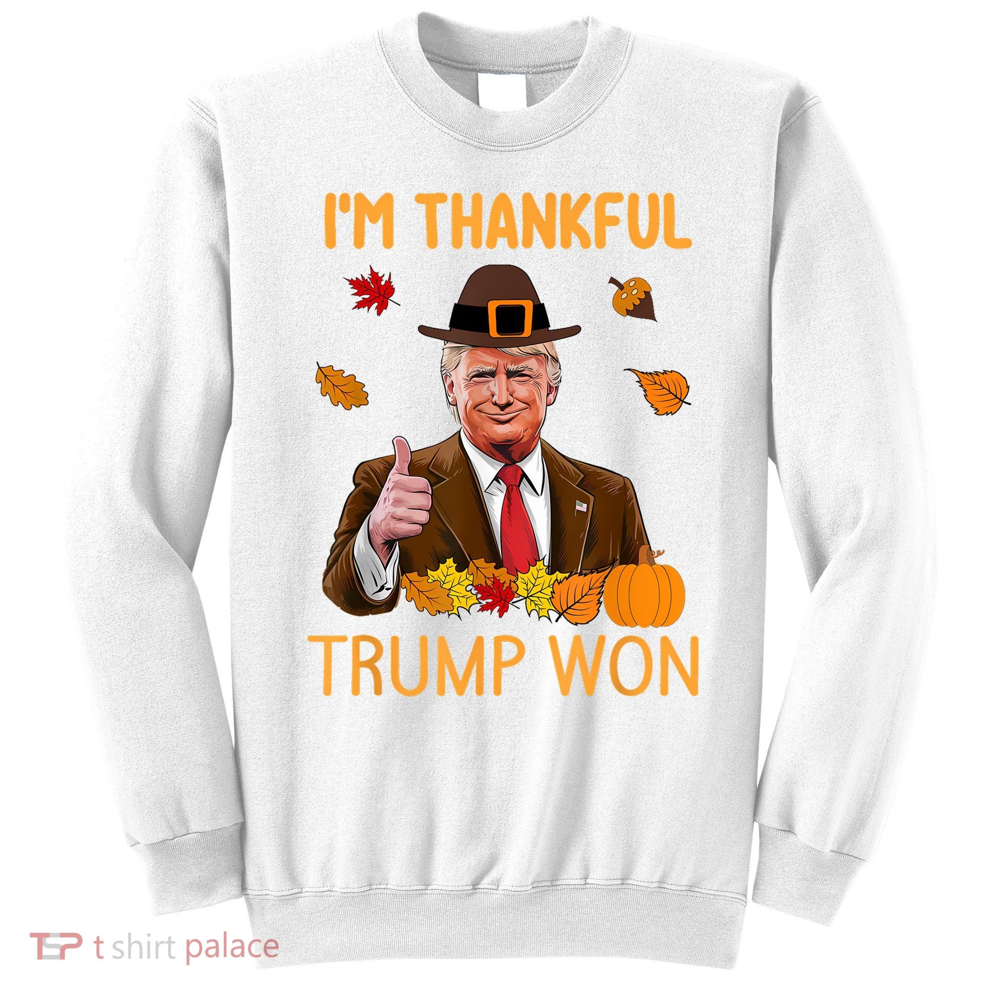 IM Thankful Trump Won Thanksgiving Turkey Fall Sweatshirt