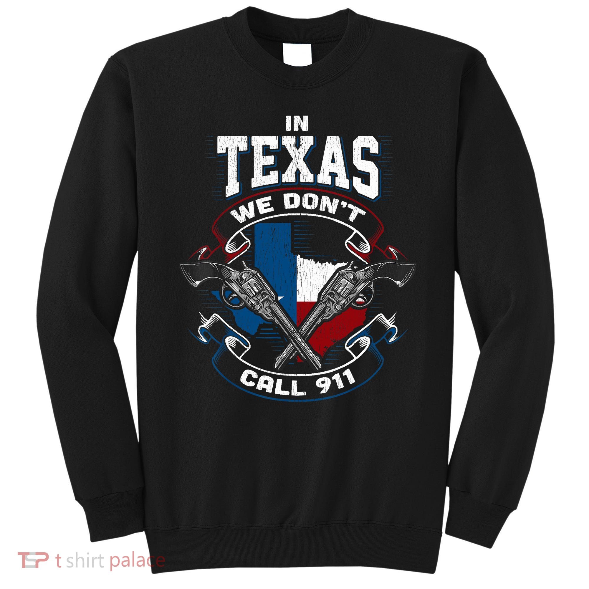 In Texas We Don't Call 911 Funny Texan Proud Gun Owner Gift Sweatshirt