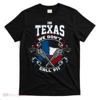In Texas We Don't Call 911 Funny Texan Proud Gun Owner Gift T-Shirt thumb 0