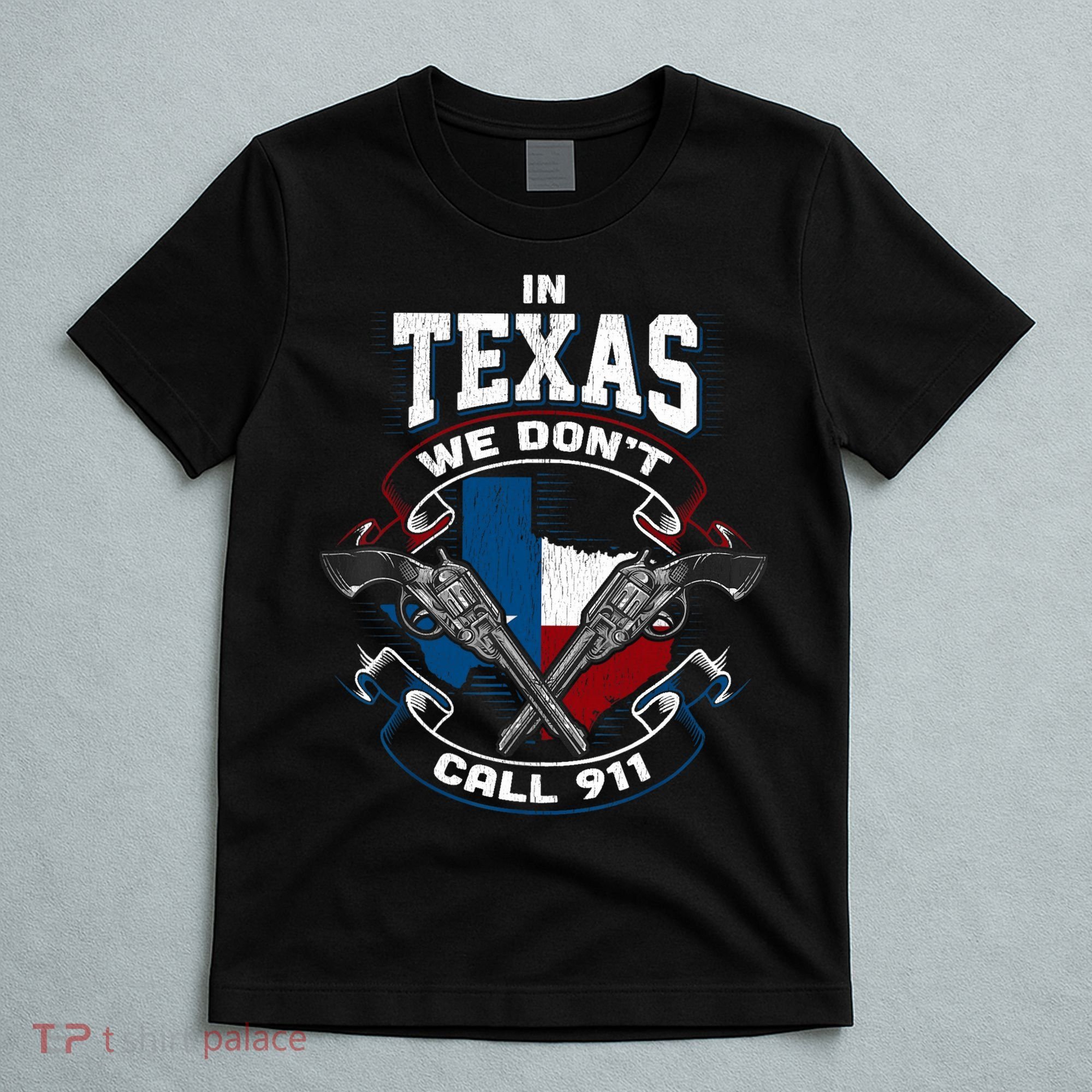 In Texas We Don't Call 911 Funny Texan Proud Gun Owner Gift T-Shirt