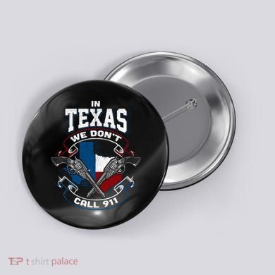 In Texas We Don't Call 911 Funny Texan Proud Gun Owner Gift Button