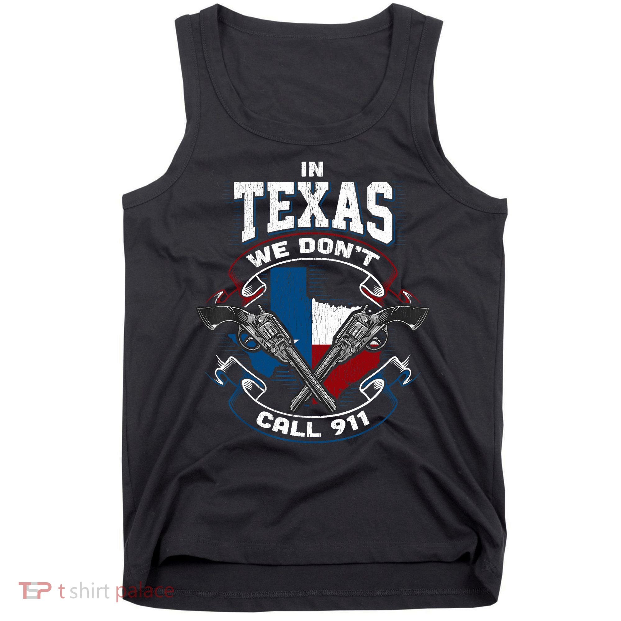 In Texas We Don't Call 911 Funny Texan Proud Gun Owner Gift Tank Top