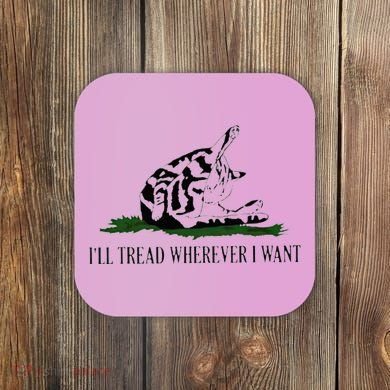 ILl Tread Wherever I Want Coaster