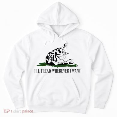 ILl Tread Wherever I Want Hoodie