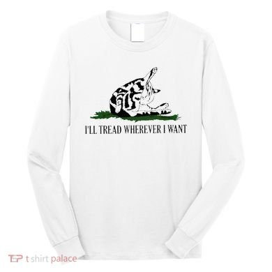 ILl Tread Wherever I Want Long Sleeve Shirt