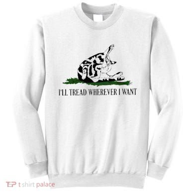 ILl Tread Wherever I Want Sweatshirt