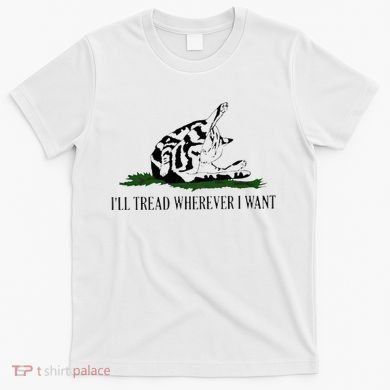 ILl Tread Wherever I Want T-Shirt
