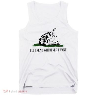 ILl Tread Wherever I Want Tank Top