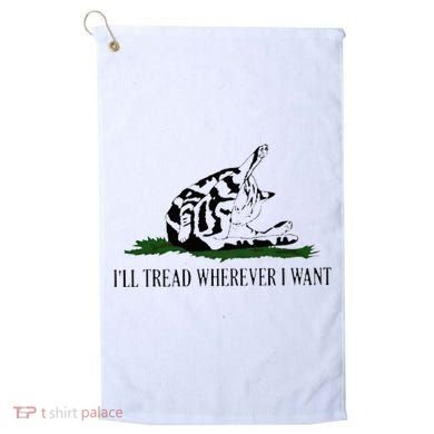 ILl Tread Wherever I Want Golf Towel