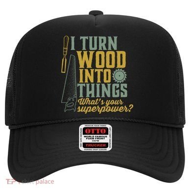 I Turn Wood Into Things Funny Woodworker Carpenter Gift Hat