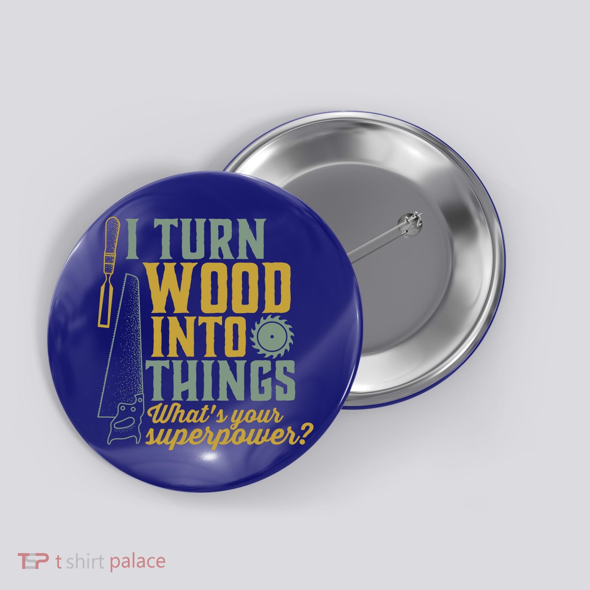 I Turn Wood Into Things Funny Woodworker Carpenter Gift Button