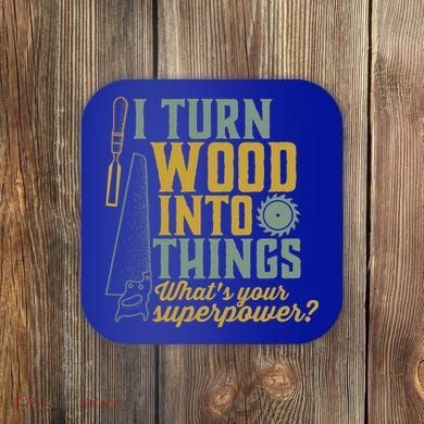 I Turn Wood Into Things Funny Woodworker Carpenter Gift Coaster