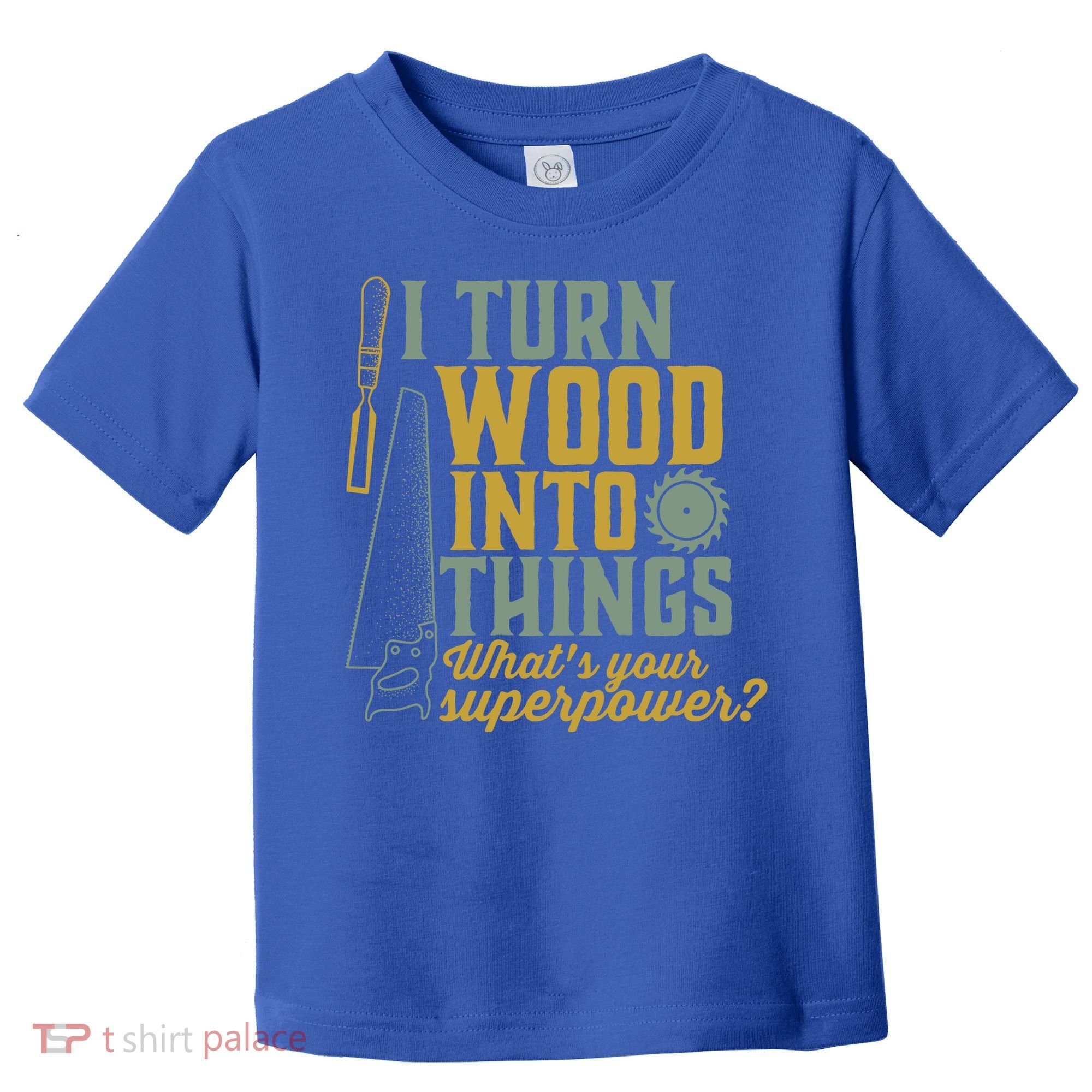 I Turn Wood Into Things Funny Woodworker Carpenter Gift Toddler T-Shirt