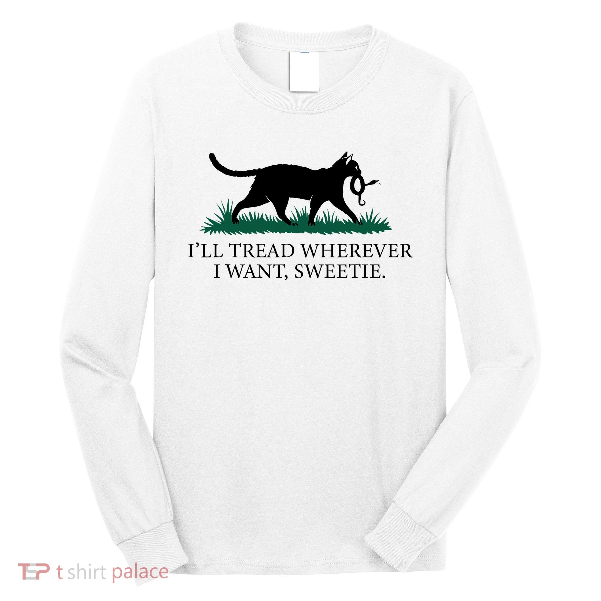 I’Ll Tread Wherever I Want Sweetie Cat Lady Long Sleeve Shirt