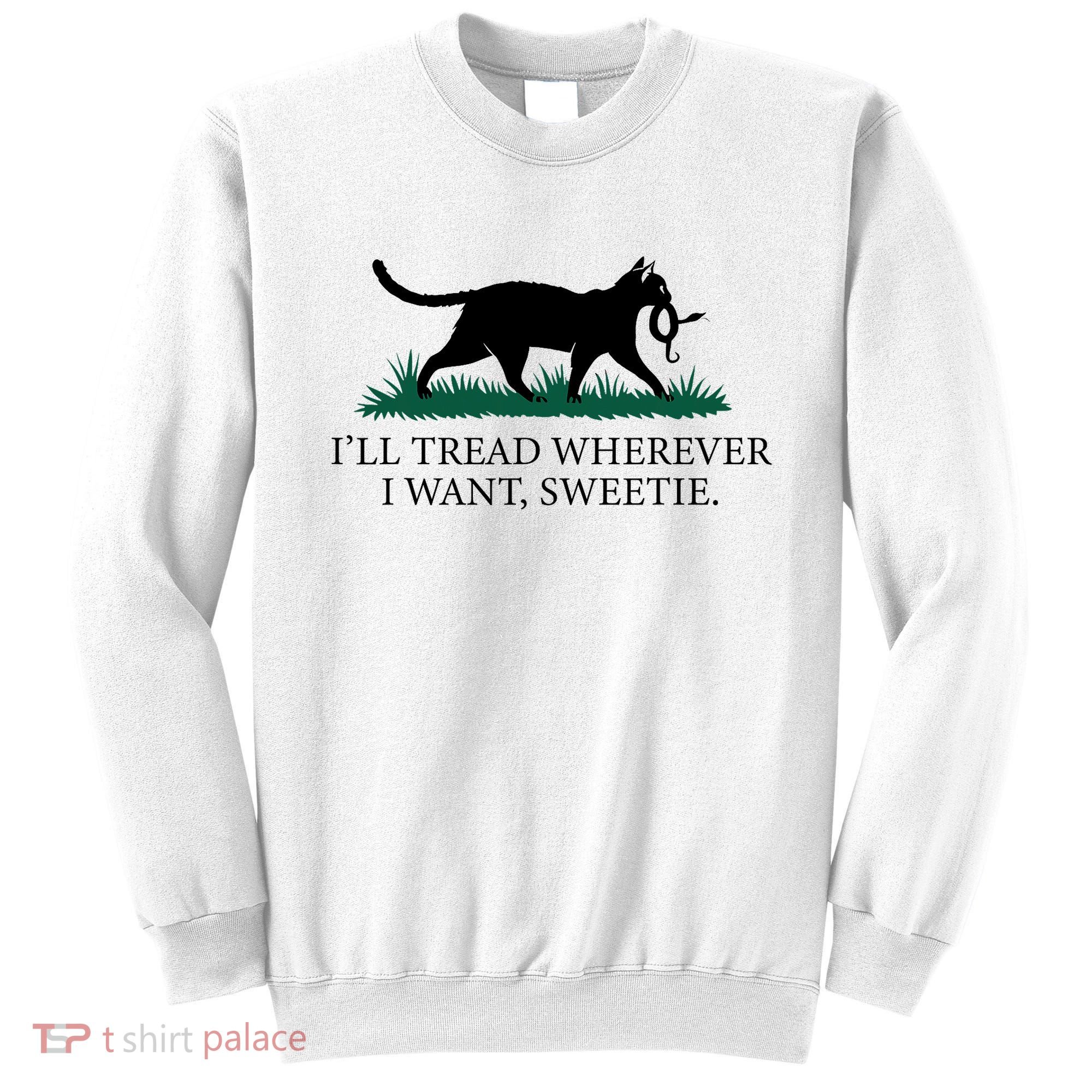 I’Ll Tread Wherever I Want Sweetie Cat Lady Sweatshirt