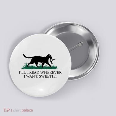 I’Ll Tread Wherever I Want Sweetie Cat Lady Button