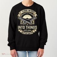 I Turn wood into things what's your superpower carpenter Women's Sweatshirt thumb 0