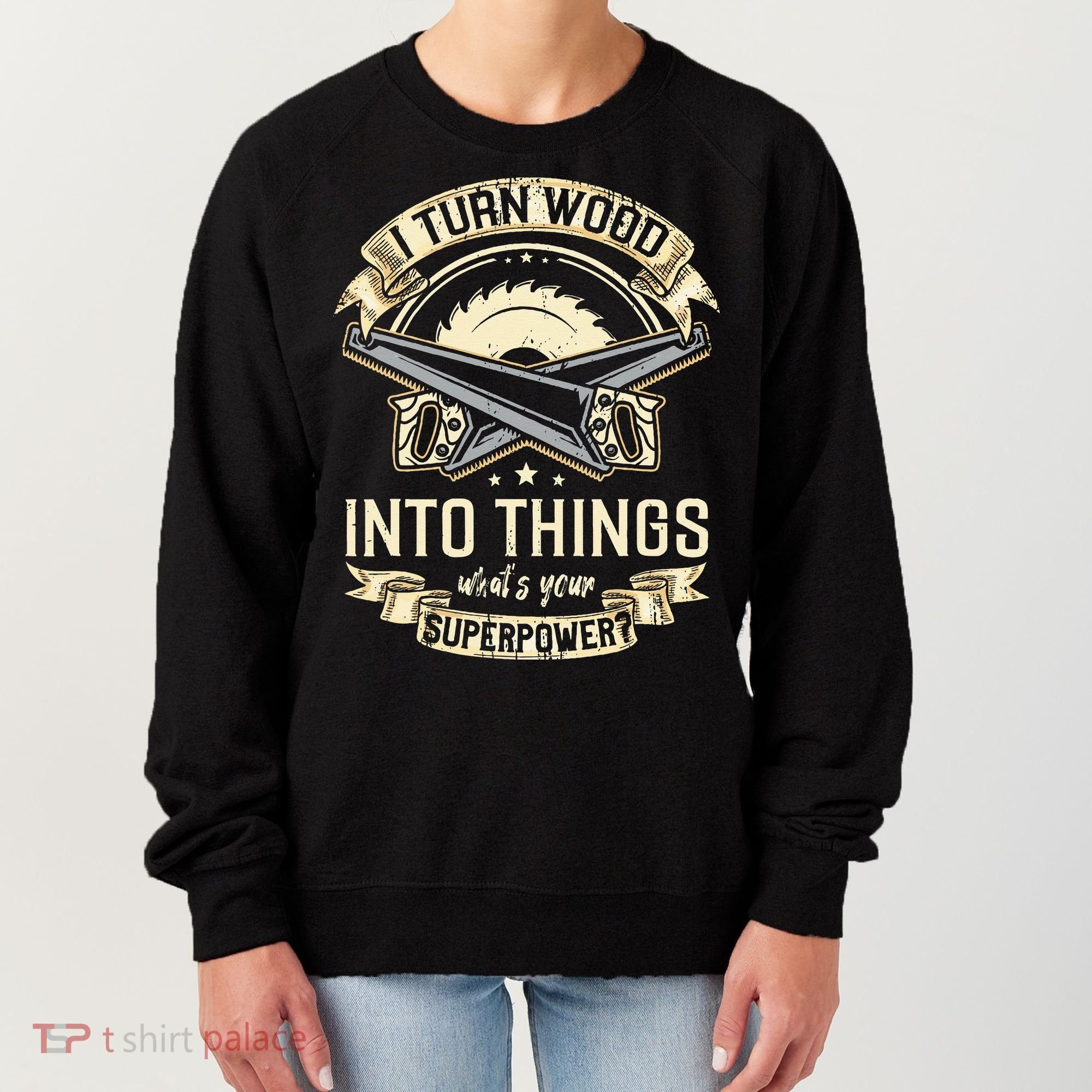 I Turn wood into things what's your superpower carpenter Women's Sweatshirt