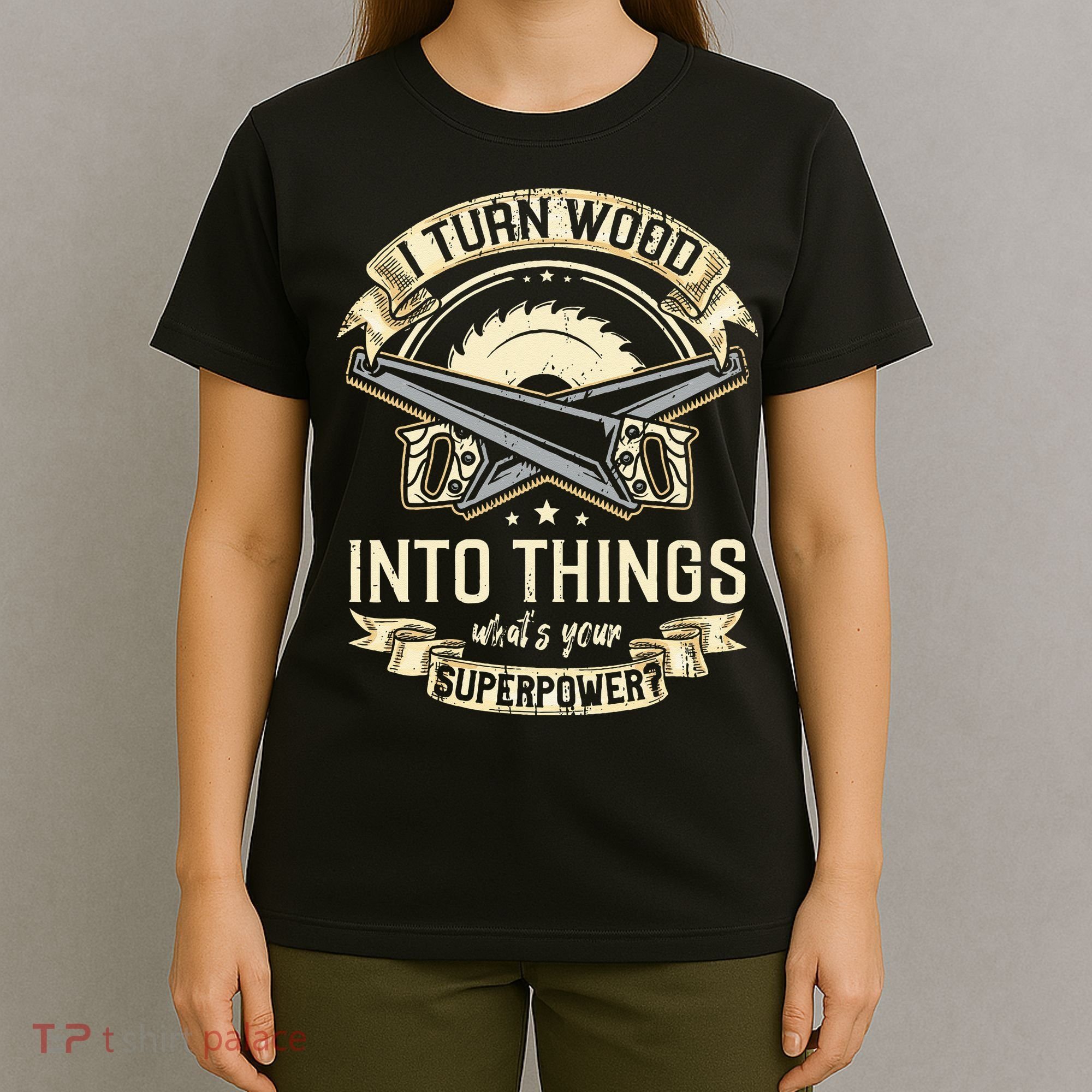 I Turn wood into things what's your superpower carpenter T-Shirt