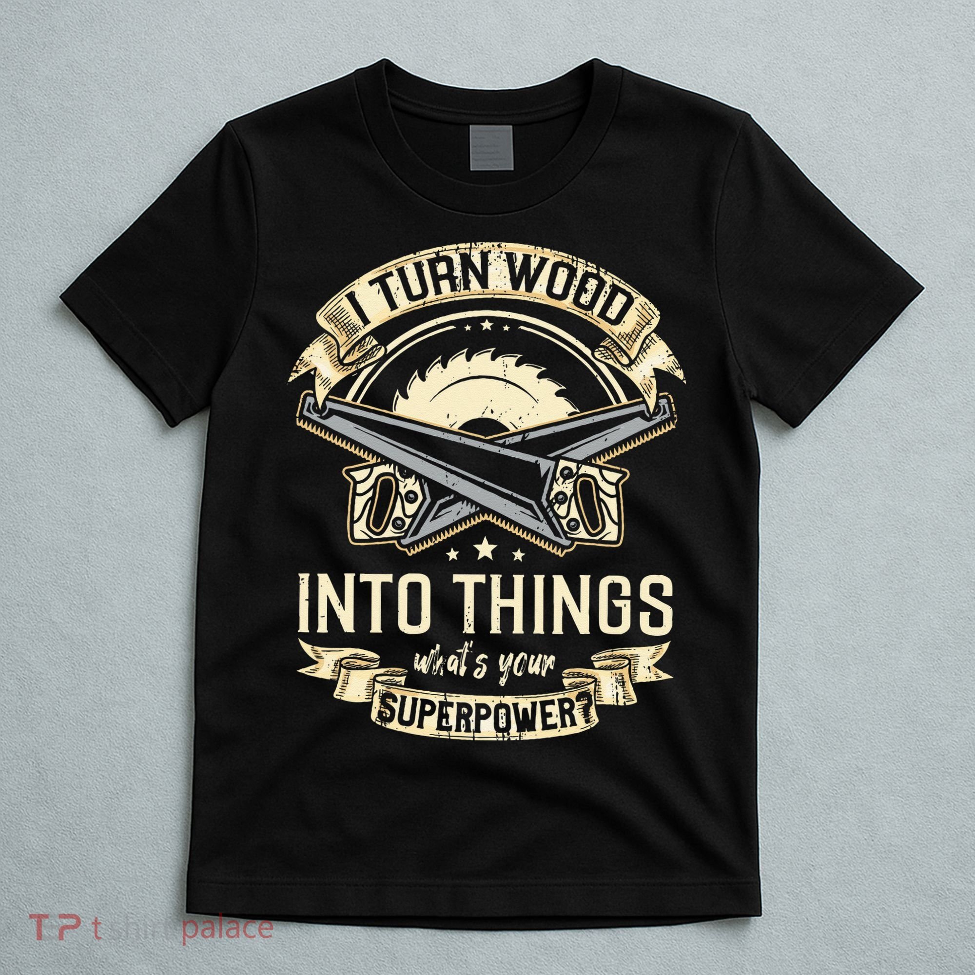 I Turn wood into things what's your superpower carpenter T-Shirt