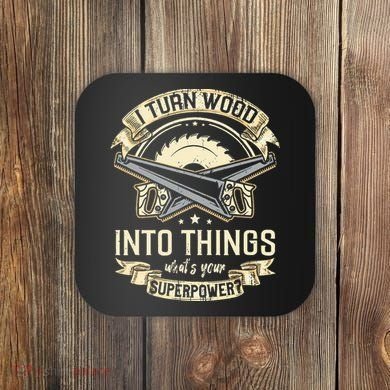 I Turn wood into things what's your superpower carpenter Coaster