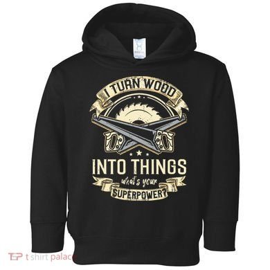 I Turn wood into things what's your superpower carpenter Toddler Hoodie