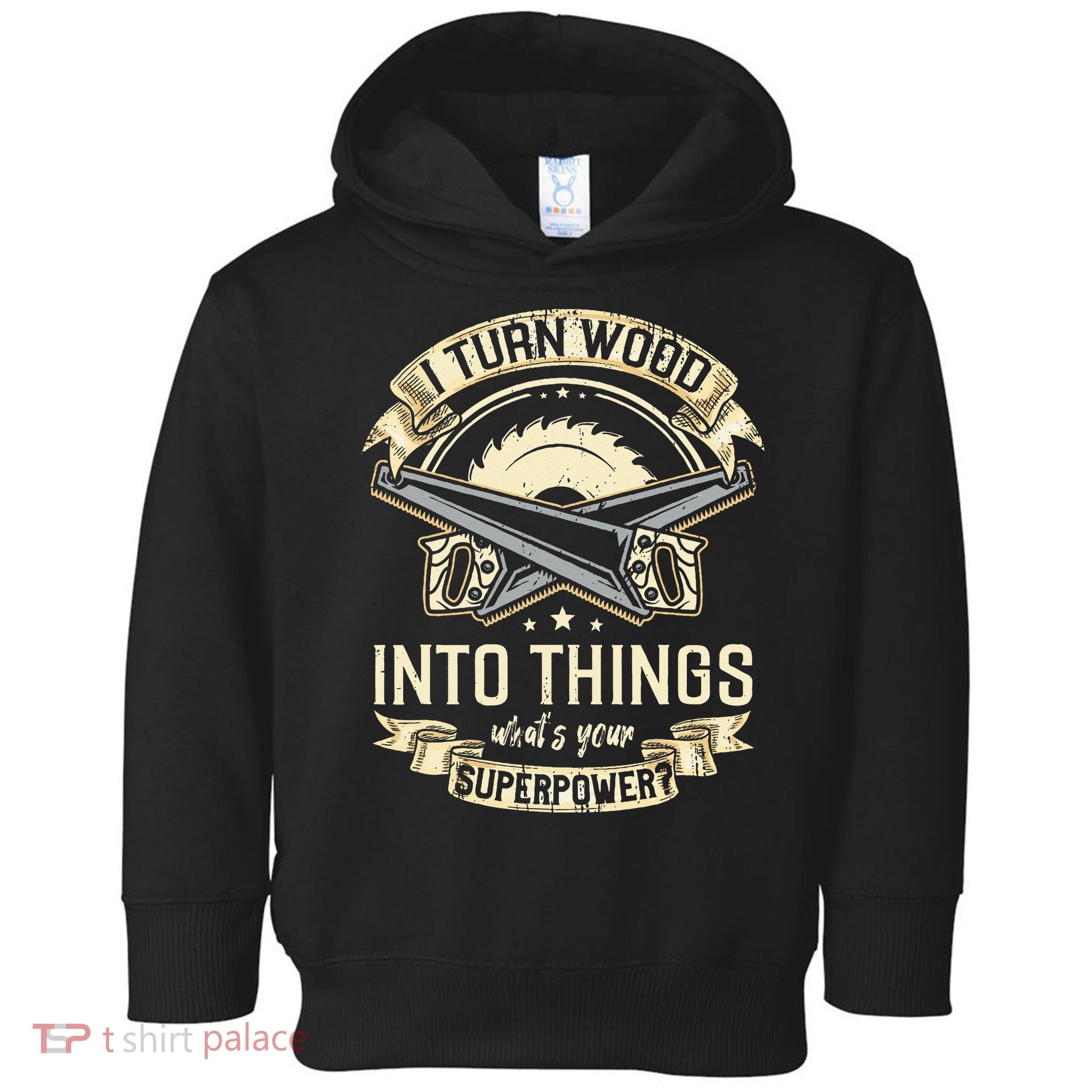 I Turn wood into things what's your superpower carpenter Toddler Hoodie