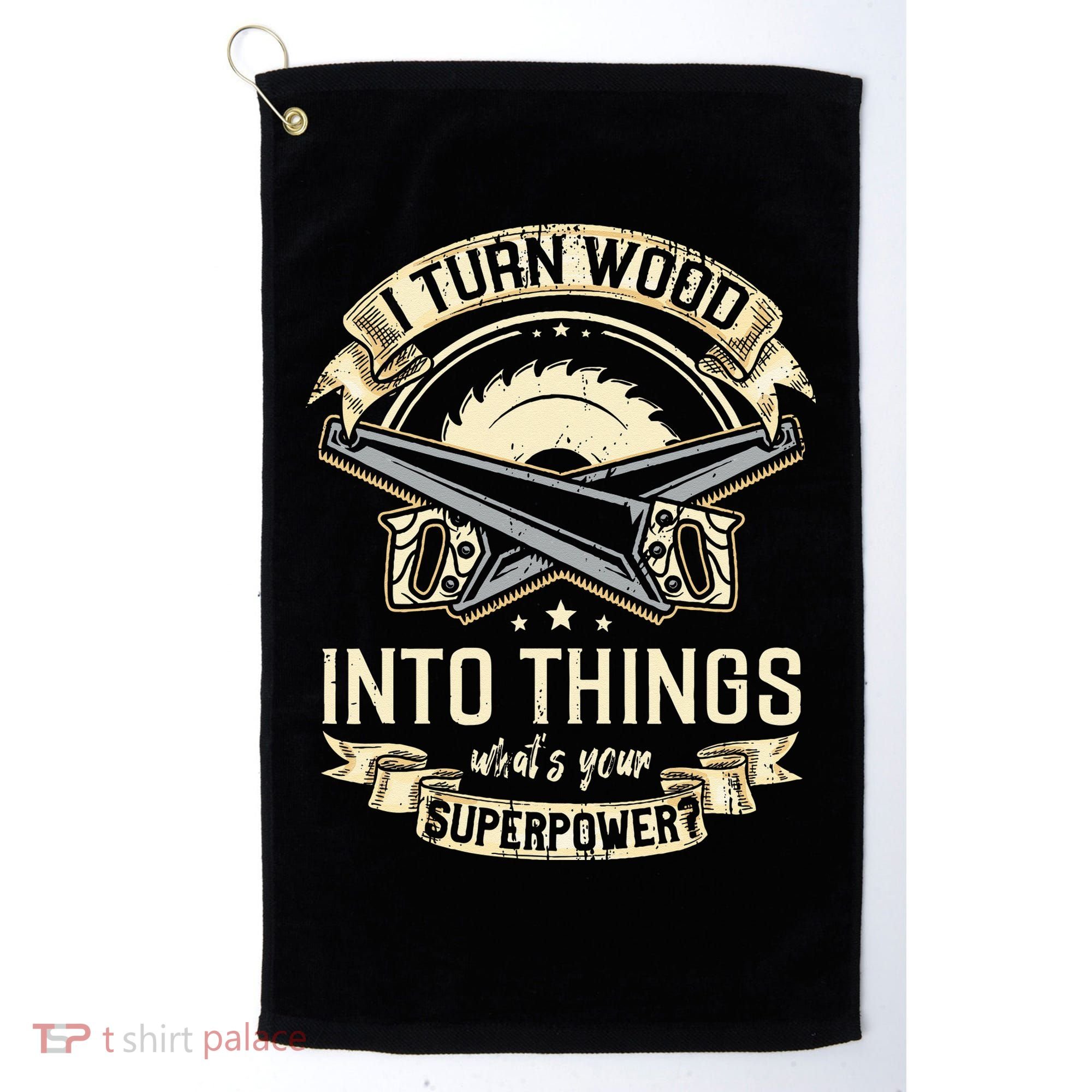 I Turn wood into things what's your superpower carpenter Golf Towel