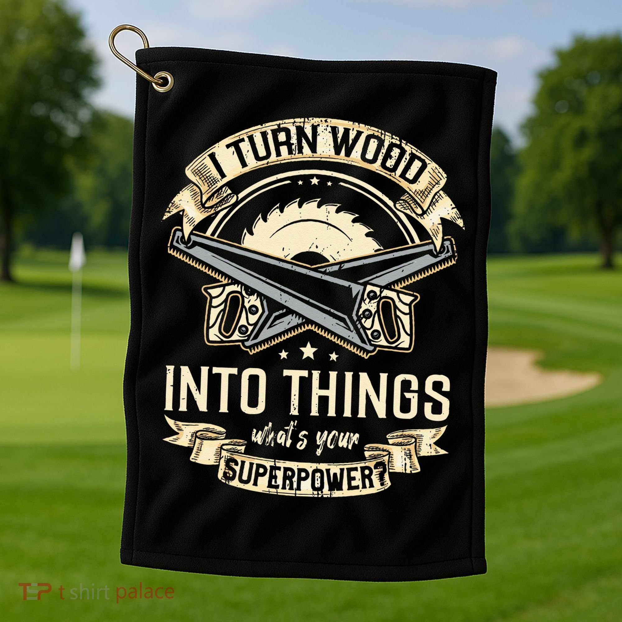 I Turn wood into things what's your superpower carpenter Golf Towel