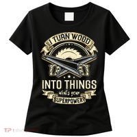 I Turn wood into things what's your superpower carpenter Women's T-Shirt thumb 0