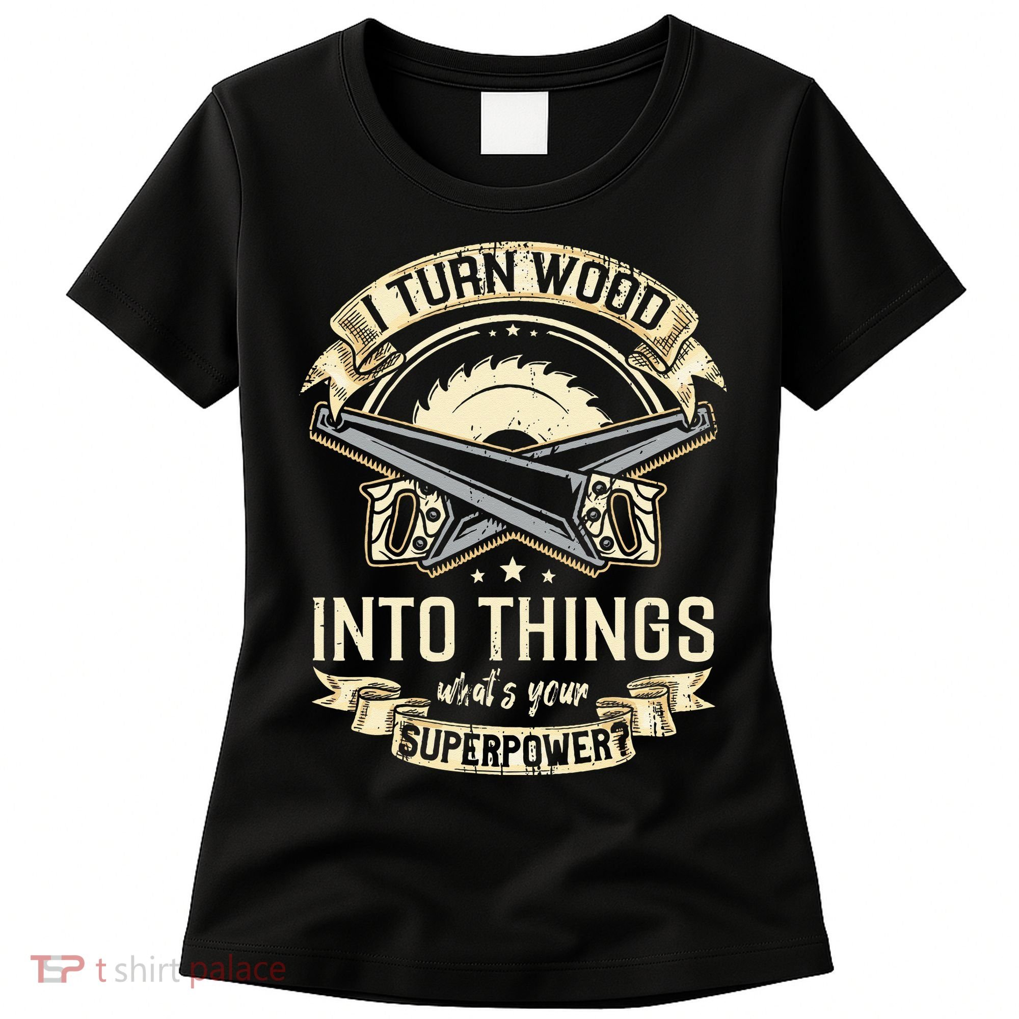I Turn wood into things what's your superpower carpenter Women's T-Shirt