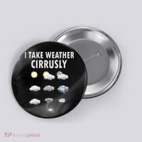 I Take Weather Cirrusly Meteorology Meteorologist Button thumb 0