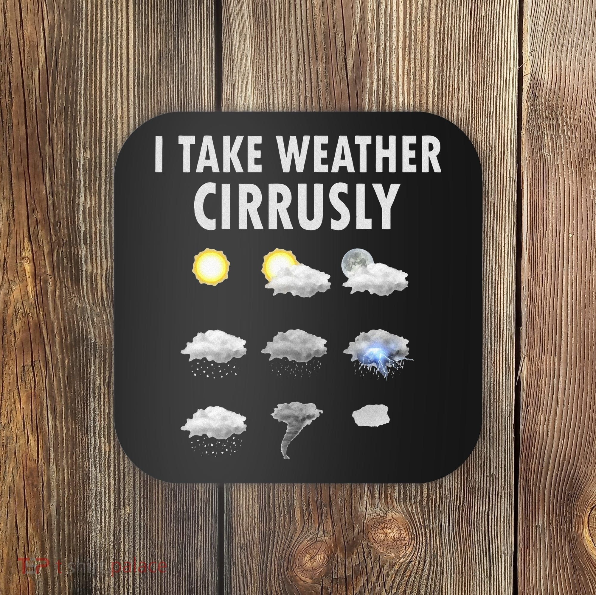 I Take Weather Cirrusly Meteorology Meteorologist Coaster