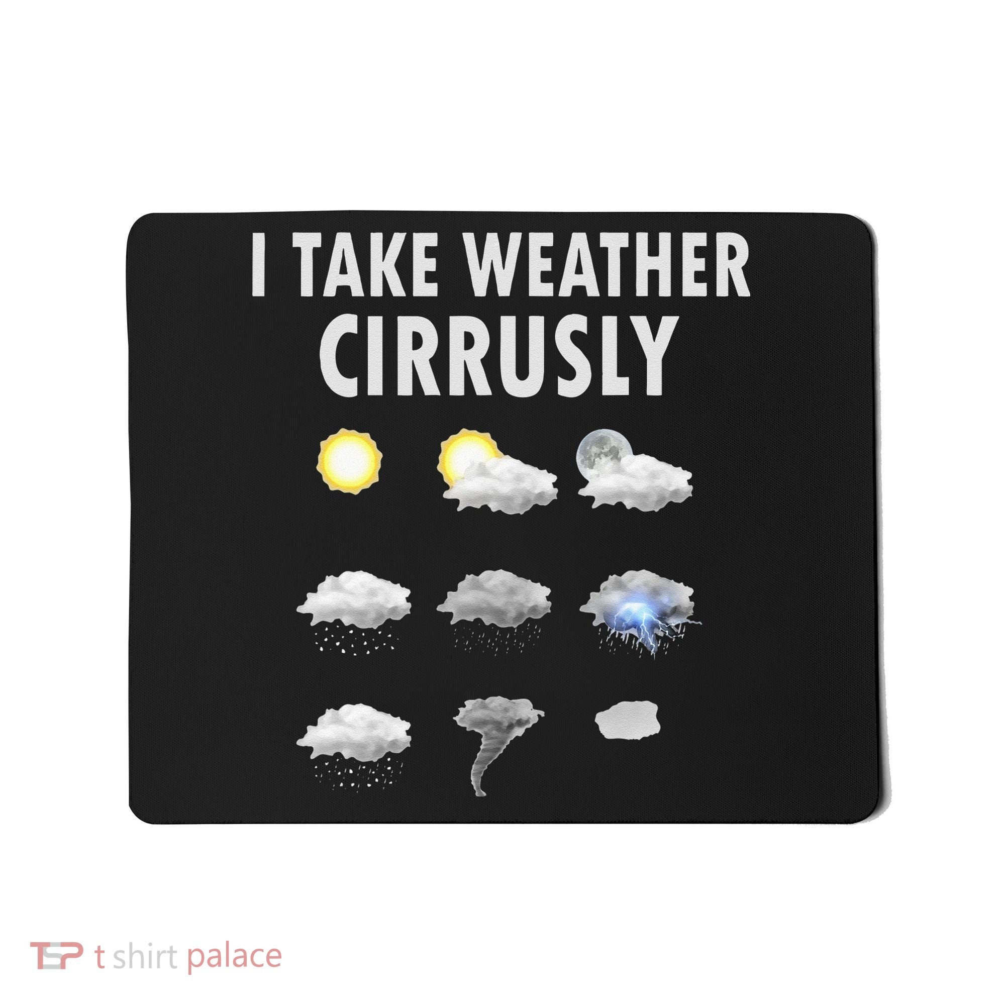 I Take Weather Cirrusly Meteorology Meteorologist Mousepad