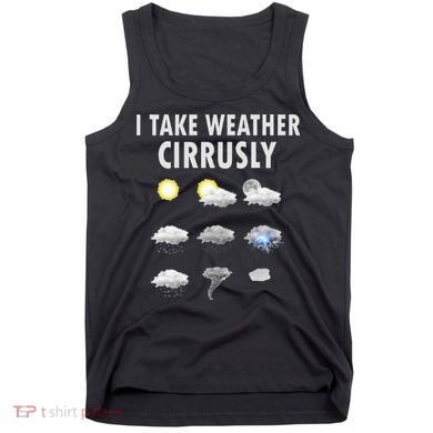 I Take Weather Cirrusly Meteorology Meteorologist Tank Top