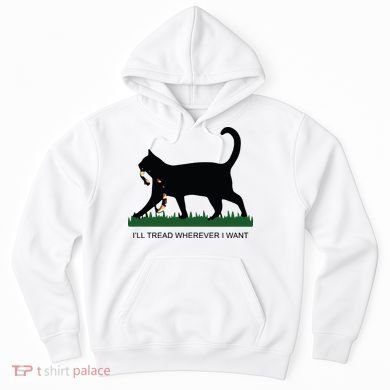 Ill Tread Wherever I Want Childless Cat Lady For Kamala Hoodie