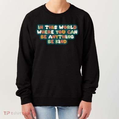 In This World Where You Can Be Anything Be Kind Women's Sweatshirt
