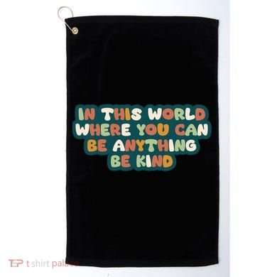 In This World Where You Can Be Anything Be Kind Golf Towel