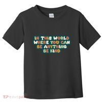 In This World Where You Can Be Anything Be Kind Toddler T-Shirt thumb 0