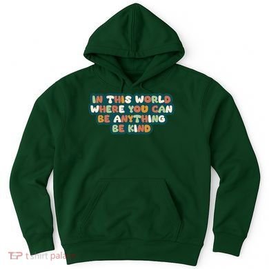 In This World Where You Can Be Anything Be Kind Hoodie