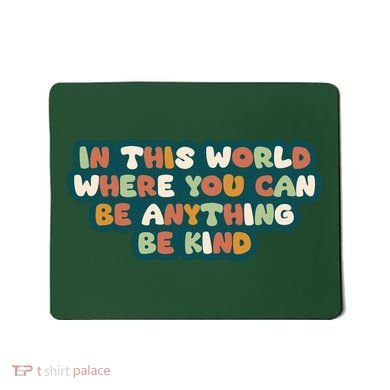 In This World Where You Can Be Anything Be Kind Mousepad