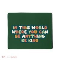 In This World Where You Can Be Anything Be Kind Mousepad thumb 0