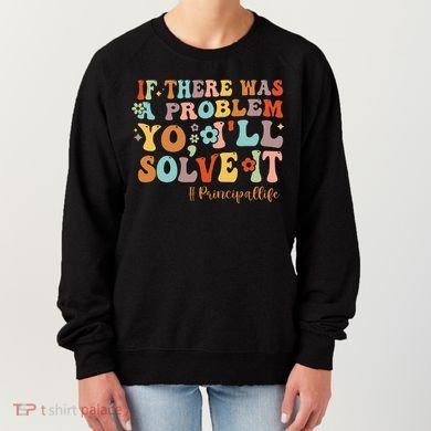 If There Was A Problem Yo ILl Solve It Principal Life Women's Sweatshirt