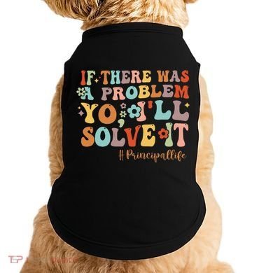 If There Was A Problem Yo ILl Solve It Principal Life Doggie Tank