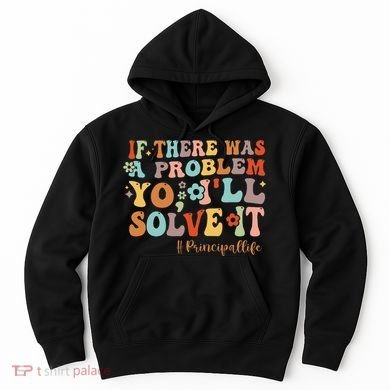 If There Was A Problem Yo ILl Solve It Principal Life Hoodie