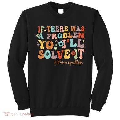 If There Was A Problem Yo ILl Solve It Principal Life Sweatshirt